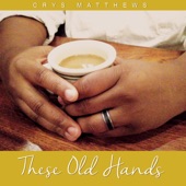 Crys Matthews - These Old Hands