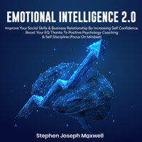 Stephen Joseph Maxwell - Emotional Intelligence 2.0: Improve Your Social Skills and Business Relationship by Increasing Self Confidence. Boost Your EQ Thanks to Positive Psychology Coaching and Self Discipline (Focus on Mindset) (Unabridged) artwork