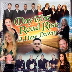 May the Road Rise - A New Dawn (Irish American Collaboration) [feat. Cherish the Ladies, Celtic Thunder, Chloe Agnew, John Carter Cash, Altan, Larry Gatlin, Crystal Gayle, Moya Brennan & The High Kings] - Single