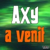 AXY - A Venit