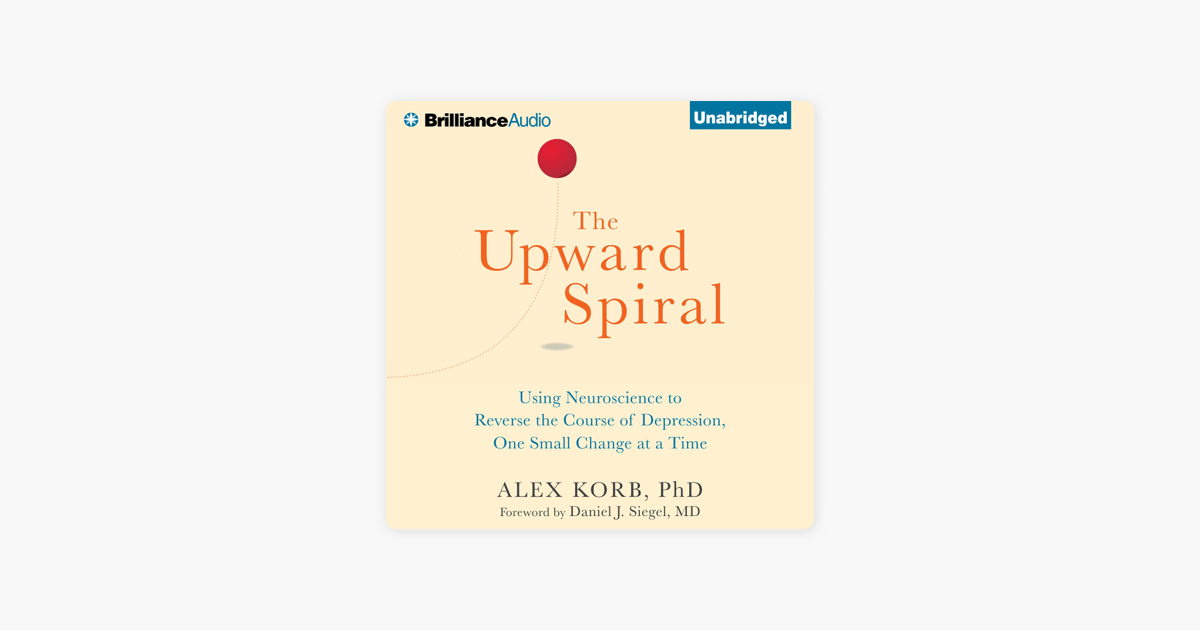 ‎The Upward Spiral: Using Neuroscience to Reverse the Course of ...