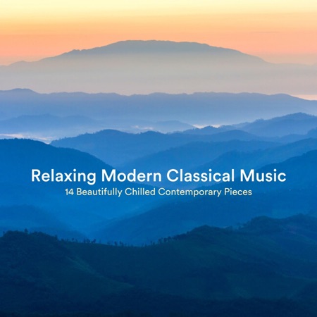Relaxing Modern Classical Music: 14 Beautifully Chilled Contemporary Pieces