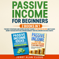 Jerry Alan Clegg - Passive Income for Beginners: 2 Books in 1: The Best Strategies and Guides on How to Make $1,000,000 In 2019 and to Have Money Success with Millionaire Mindset and Millionaire Success Habits (Unabridged) artwork