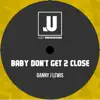 Baby Don't Get 2 Close - Single album lyrics, reviews, download