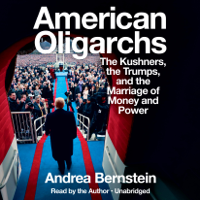 Andrea Bernstein - American Oligarchs: The Kushners, the Trumps, and the Marriage of Money and Power (Unabridged) artwork