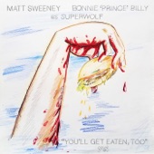 Bonnie 'Prince' Billy and Matt Sweeney - You'll Get Eaten, Too