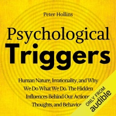 Psychological Triggers: The Hidden Influences Behind Our Actions, Thoughts, and Behaviors. Human Nature, Why We Do What We Do, and How to Control It (Unabridged)