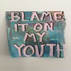 Blame It on My Youth