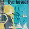 Kya Kasoor - Single album lyrics, reviews, download