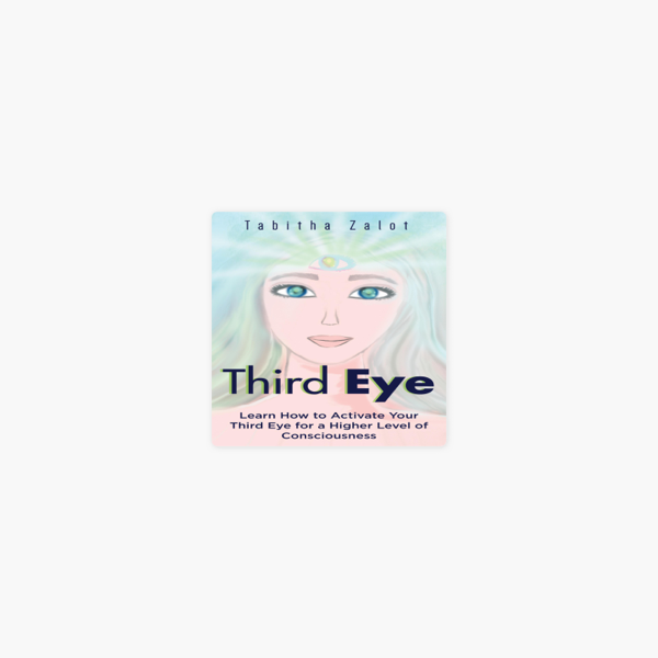 Third Eye Learn How To Activate Your Third Eye For A Higher Level Of Consciousness The Expanding Mind Book 4 Unabridged On Apple Books