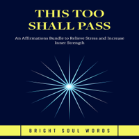 Bright Soul Words - This Too Shall Pass: An Affirmations Bundle to Relieve Stress and Increase Inner Strength artwork