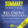 Summary & Analysis of Becoming Supernatural: How Common People Are Doing the Uncommon  A Guide to the Book by Dr. Joe Dispenza (Unabridged) - Zip Reads