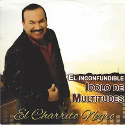 El Inconfundible ídolo De Multitudes - El Charrito Negro