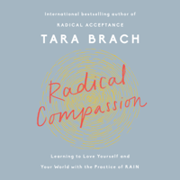 Tara Brach - Radical Compassion: Learning to Love Yourself and Your World with the Practice of RAIN (Unabridged) artwork