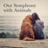 Aysha Akhtar, MD & Carl Safina - foreword - Our Symphony with Animals: On Health, Empathy, and Our Shared Destinies (Unabridged)