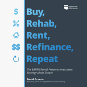 Buy, Rehab, Rent, Refinance, Repeat: The BRRRR Rental Property Investment Strategy Made Simple (Unabridged)