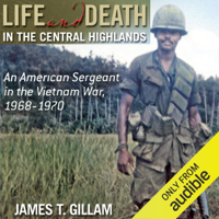 James T. Gillam - Life and Death in the Central Highlands: An American Sergeant in the Vietnam War, 1968-1970 (North Texas Military Biography and Memoir Series) (Unabridged) artwork