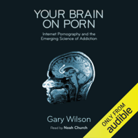 Gary Wilson - Your Brain on Porn: Internet Pornography and the Emerging Science of Addiction (Unabridged) artwork