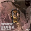 Pray That You'll Be Dead To Me - Single