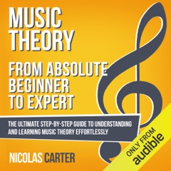 Music Theory: from Absolute Beginner to Expert: The Ultimate Step-by-Step Guide to Understanding and Learning Music Theory Effortlessly (Unabridged)