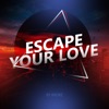 Escape Your Love - Single