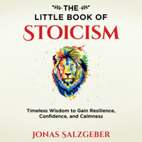 Jonas Salzgeber - The Little Book of Stoicism: Timeless Wisdom to Gain Resilience, Confidence, and Calmness artwork