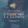 A Dios Sea La Gloria (Big Band Version) - Single