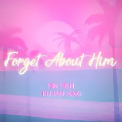 Forget About Him - Single - Elijah King Forget About Him - Single - Elijah King