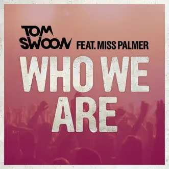 Who We Are (feat. Miss Palmer) [Radio Edit] by Tom Swoon song reviws