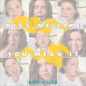 Kate Yeager - Kiss Me Like You Mean It