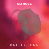 Eli Rose - Rebel (If I Lie) / Rebelle - Single artwork