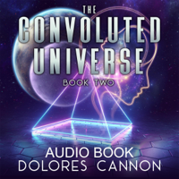 Dolores Cannon - The Convoluted Universe, Book 2 (Unabridged) artwork