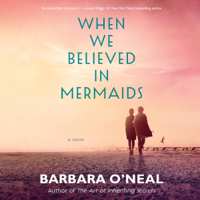 Barbara O'Neal - When We Believed in Mermaids: A Novel (Unabridged) artwork