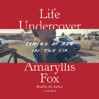 Amaryllis Fox - Life Undercover: Coming of Age in the CIA (Unabridged) artwork