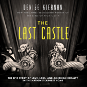 The Last Castle: The Epic Story of Love, Loss, and American Royalty in the Nation’s Largest Home (Unabridged) - Denise Kiernan Cover Art