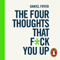 Daniel Fryer - The Four Thoughts That F*ck You Up ... and How to Fix Them artwork