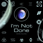 I'm Not Done (Still Not Done Mix) - Single