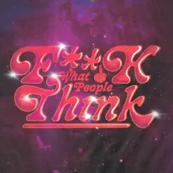 F**K WHAT PEOPLE THINK - Single - Rock Mafia F**K WHAT PEOPLE THINK - Single - Rock Mafia