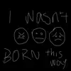 I Wasn't Born This Way (feat. $ADBOY MORE) - EP album lyrics, reviews, download