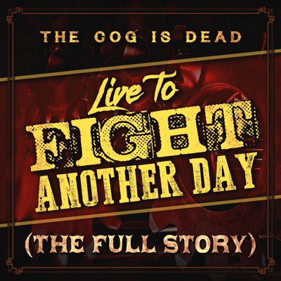 Live To Fight Another Day The Full Story The Cog Is Dead Shazam