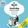 The World of Yesterday: Memoirs of a European (Unabridged) - Stefan Zweig & Anthea Bell (translator)