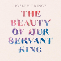 Joseph Prince - The Beauty of Our Servant King artwork
