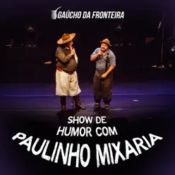 Show de Humor Com Paulinho Mixaria (Ao Vivo) [feat. Paulinho Mixaria] - EP - Gaúcho da Fronteira