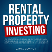 James Connor - Rental Property Investing: Complete Beginner’s Guide on How to Create Wealth, Passive Income and Financial Freedom with Apartments and Multifamily Real Estate Investing Even with No Money Down (Unabridged) artwork