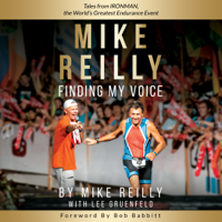 Mike Reilly & Lee Gruenfeld - Mike Reilly: Finding My Voice: Tales From IRONMAN, the Worlds Greatest Endurance Event artwork