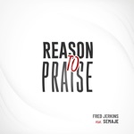 Fred Jerkins - Reason to Praise (feat. SEMAJE)