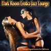 Dark Room Erotica Jazz Lounge - Smooth Sensual Grooves for Chill Lovers