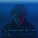 Rhett Repko - Can Someone Help Me Now?