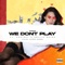 We Don't Play (feat. Emilio Rojas & Scrizzy) - Once lyrics