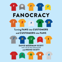 David Meerman Scott & Reiko Scott - Fanocracy: Turning Fans into Customers and Customers into Fans (Unabridged) artwork